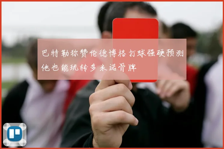 巴特勒称赞伦德博格打球强硬预测他也能玩转多米诺骨牌
