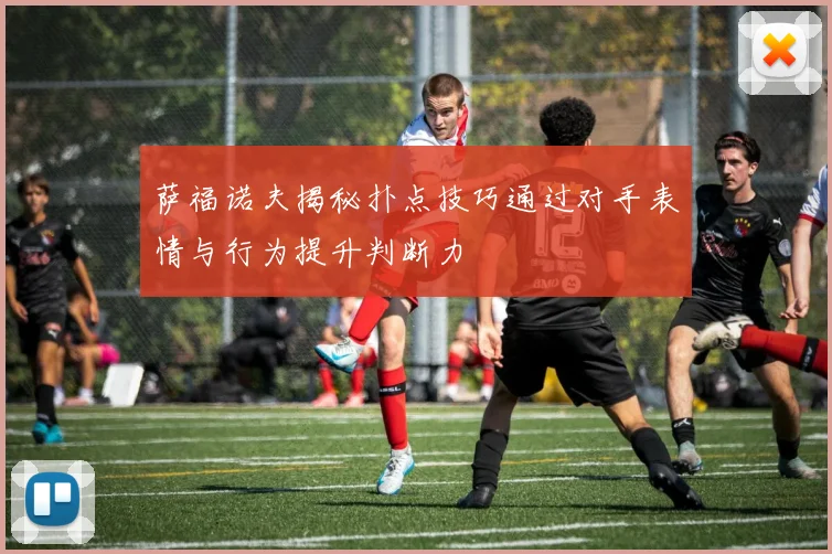 萨福诺夫揭秘扑点技巧通过对手表情与行为提升判断力